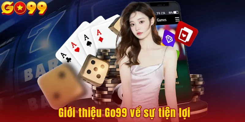 Giới thiệu Go99 về sự tiện lợi