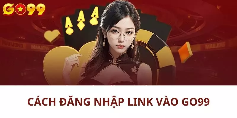 Hướng dẫn cách đăng nhập link vào Go99