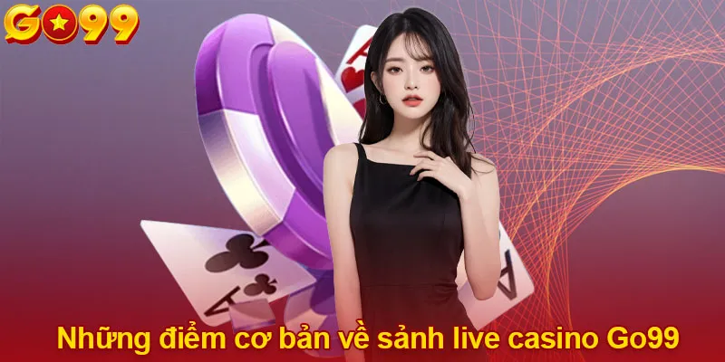 Những điểm cơ bản về sảnh live casino Go99