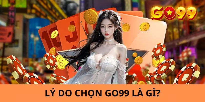 Top những lý do khiến nhiều cược thủ chọn Go99 là gì?