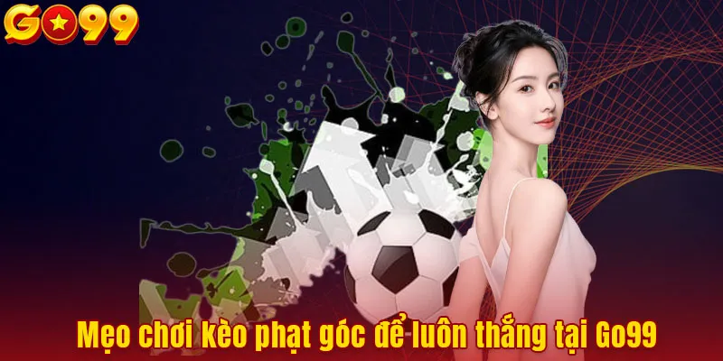 Mẹo chơi kèo phạt góc để luôn thắng tại Go99